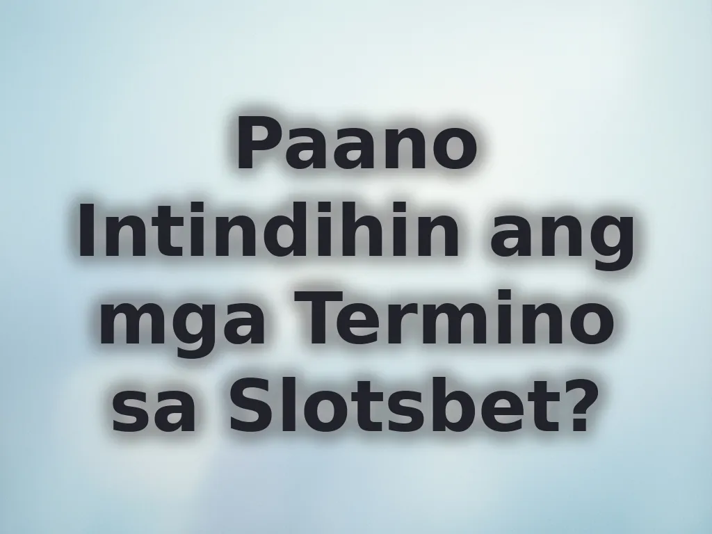 Paano Intindihin ang mga Termino sa Slotsbet?