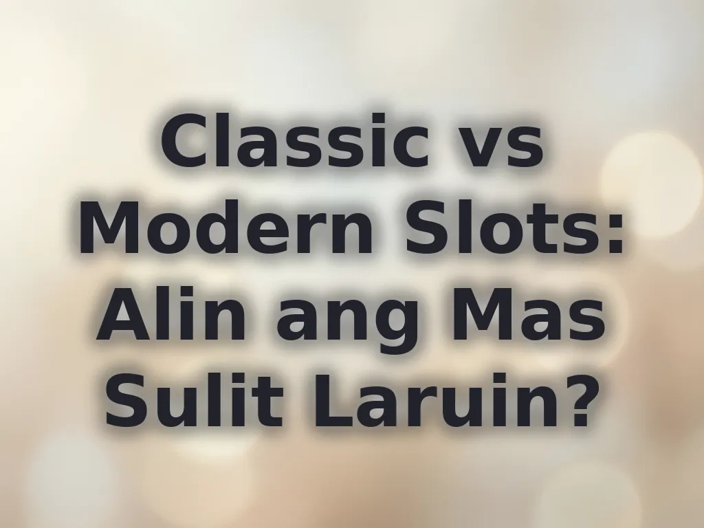 Classic vs Modern Slots: Alin ang Mas Sulit Laruin?