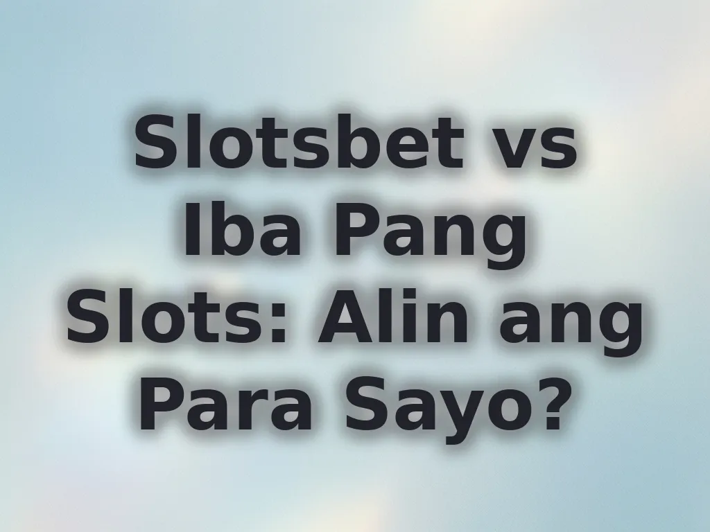 Slotsbet vs Iba Pang Slots: Alin ang Para Sayo?