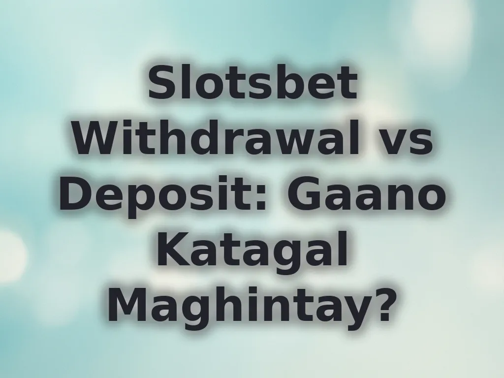 Slotsbet Withdrawal vs Deposit: Gaano Katagal Maghintay?